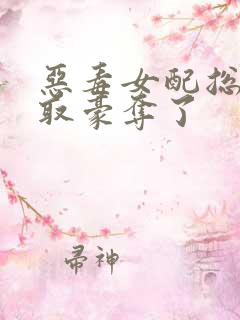 恶毒女配总被强取豪夺了