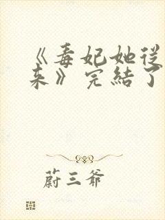 《毒妃她从地狱来》完结了吗