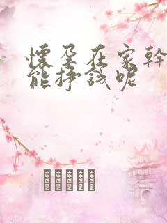 怀孕在家干点啥能挣钱呢