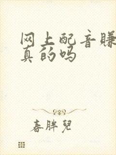 网上配音赚钱是真的吗