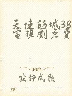 天使的城38集电视剧免费观看