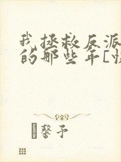 我拯救反派大佬的那些年[快穿]