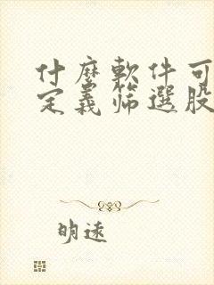 什么软件可以自定义筛选股票