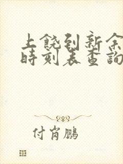 上饶到新余火车时刻表查询