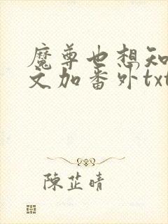 魔尊也想知道全文加番外txt