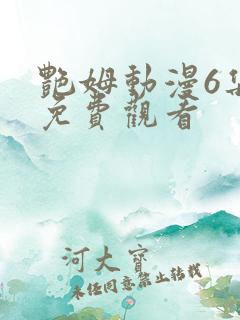 艳姆动漫6集全免费观看