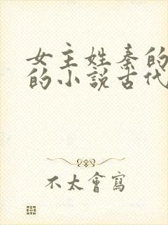 女主姓秦的重生的小说古代