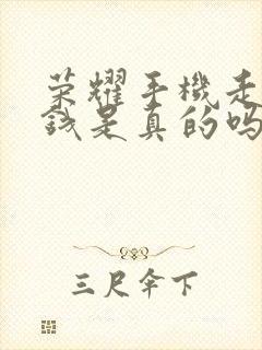 荣耀手机走步赚钱是真的吗