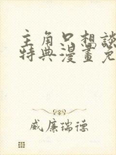 主角只想谈恋爱特典漫画免费观看