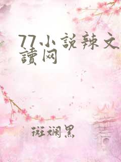 77小说辣文阅读网