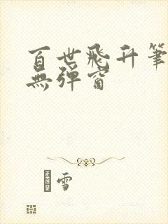 百世飞升笔趣阁无弹窗