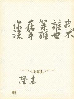 你在等谁我谁也没等谁也不会来