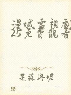 漫城电视剧2025免费观看全集高清