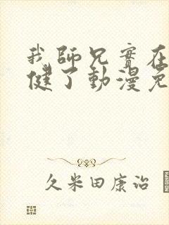 我师兄实在太稳健了动漫免费观看