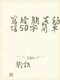 写给朋友的一封信50字简单