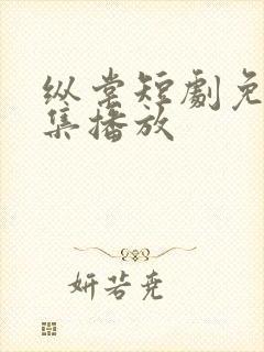 纵棠短剧免费全集播放