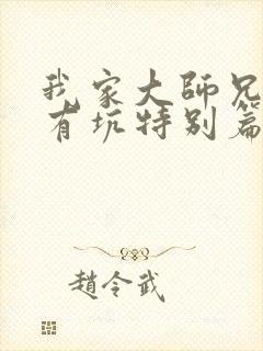 我家大师兄脑子有坑特别篇免费观看动漫