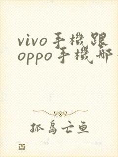vivo手机跟oppo手机哪个好