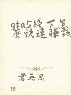 gta5线下怎么快速赚钱攻略