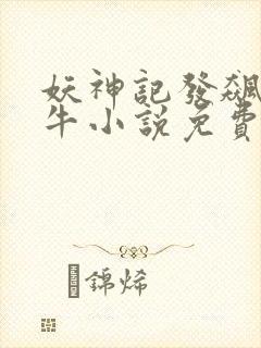 妖神记发飙的蜗牛小说免费阅读