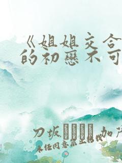 《姐姐交合 我的初恋不可能是亲姐姐》