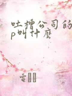 吐槽公司的app叫什么