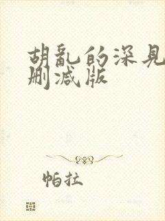 胡乱的深见君无删减版