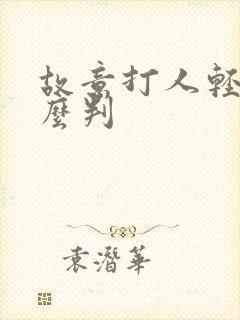 故意打人轻伤怎么判