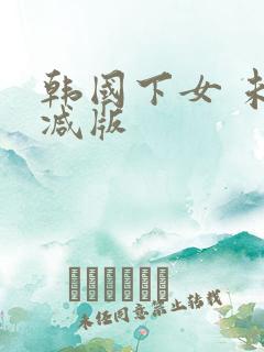 韩国下女 未删减版