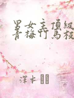 男女主顶级豪门青梅竹马校园文