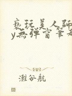 亵玩美人师尊by无弹窗笔趣阁