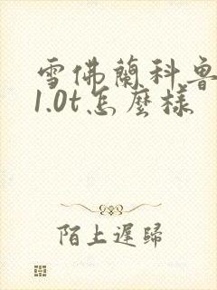 雪佛兰科鲁泽车1.0t怎么样