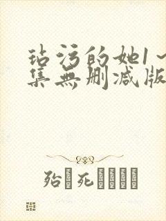 玷污的她1～2集无删减版在线