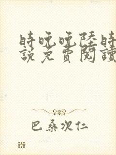 时晚晚陆时显小说免费阅读最新章节