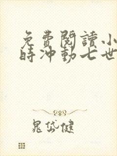 免费阅读小说一时冲动七世不祥在线阅读全文