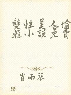 双性美人偷吃成瘾小说免费阅读全文