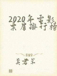 2020年电影票房排行榜前十名