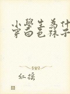 小学生为什么要穿白色袜子