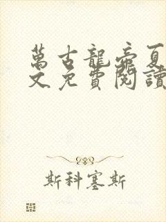 万古龙帝夏于全文免费阅读