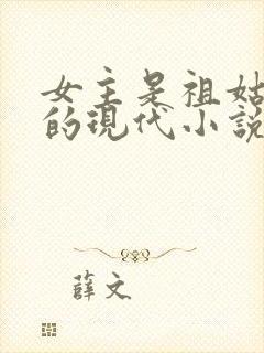 女主是祖姑奶奶的现代小说