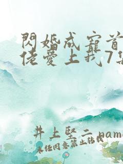 闪婚成宠首富大佬爱上我7集