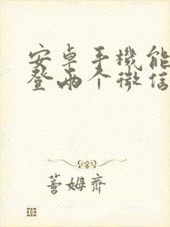 安卓手机能同时登两个微信吗