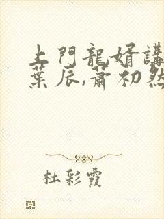 上门龙婿讲述的叶辰,萧初然