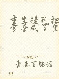 重生后我把纨绔爹养成了皇帝