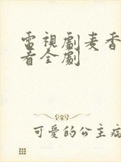 电视剧麦香免费看全剧