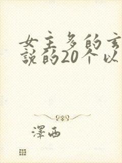 女主多的玄幻小说的20个以上