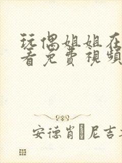 玩偶姐姐在线观看免费视频她的秘密