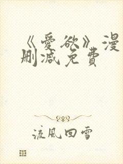 《爱欲》漫画无删减免费