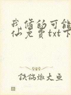 我修的可能是假仙免费txt下载