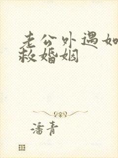 老公外遇如何挽救婚姻